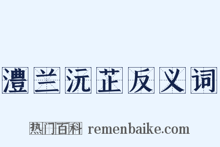 澧兰沅芷反义词是什么意思的图片